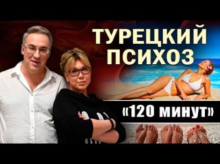 Андрей Норкин. ТУРЕЦКИЙ ПCИXO3. Программа «120 минут». 17.04.2017  - (видео)