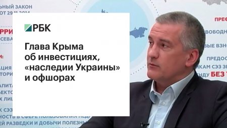 Глава Крыма об инвестициях, «наследии Украины» и офшорах  - (видео)