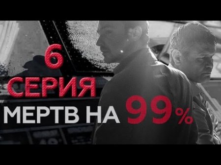 "Мертв на 99%". 6 серия  - (видео)