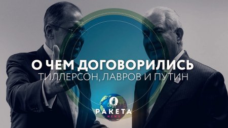 О чем договорились Тиллерсон, Лавров и Путин (РАКЕТА.News)  - (видео)