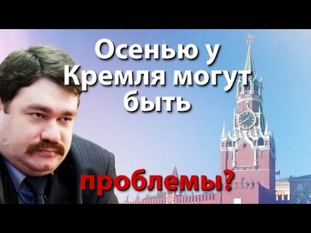 Осенью у Кремля могут быть проблемы?  - (видео)