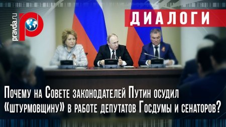 Почему на Совете законодателей Путин осудил «штурмовщину» в работе депутатов Госдумы и сенаторов?  - (видео)